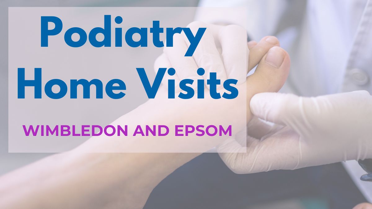 Home | Podiatry Home Visits in Wimbledon and Epsom